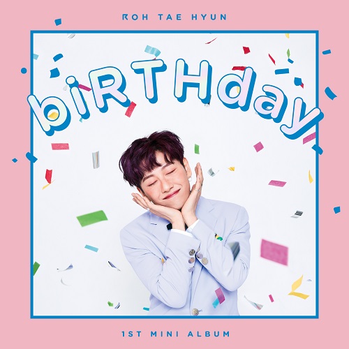 ノ・テヒョン(ROH TAE HYUN) - BIRTHDAY