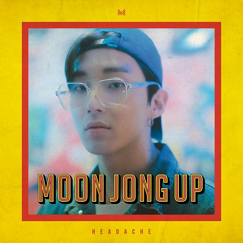 ムン・ジョンオプ(MOON JONG UP) - HEADACHE