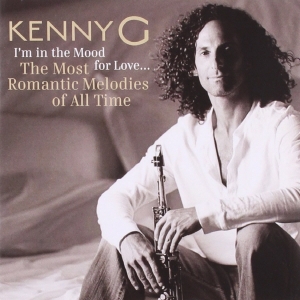 KENNY G - I'M IN THE MOOD FOR LOVE… THE MOST ROMANTIC MELODIES OF ALL TIME