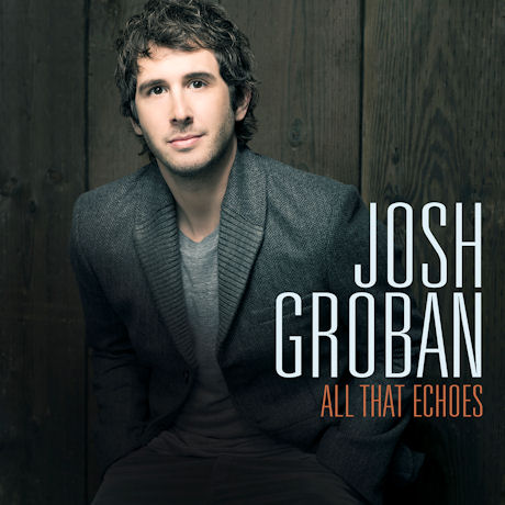 JOSH GROBAN - ALL THAT ECHOES