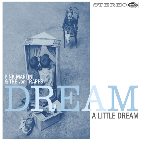 PINK MARTINI/ VON TRAPPS - DREAM A LITTLE DREAM