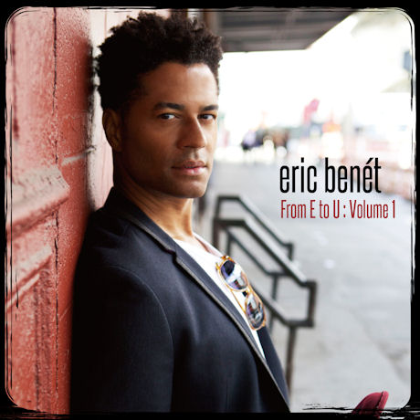 ERIC BENET - FROM E TO U: VOLUME 1