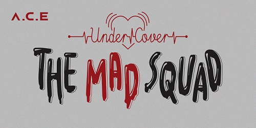 A.C.E - UNDER COVER : THE MAD SQUAD