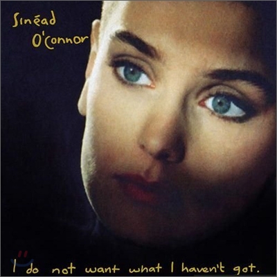 SINEAD O' CONNOR - I DO NOT WANT WHAT I HAVEN'T GOT
