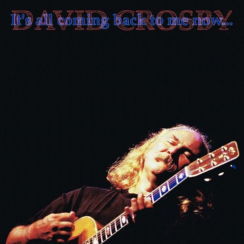 DAVID CROSBY - IT'S ALL COMING BACK TO ME NOW...