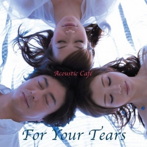 ACOUSTIC CAFE - FOR YOUR TEARS