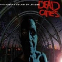 FUTURE SOUND OF LONDON - DEAD CITIES